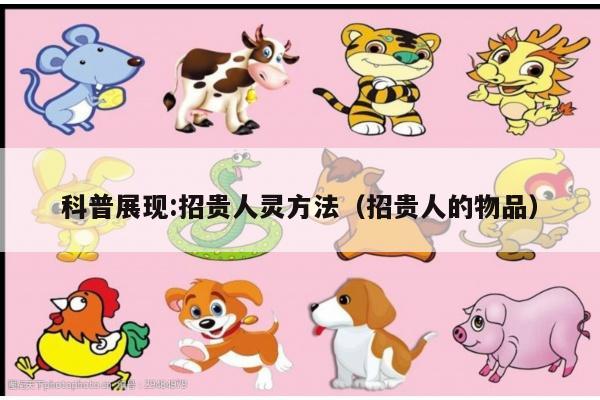 科普展现:招贵人灵方法（招贵人的物品）