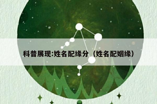 科普展现:姓名配缘分（姓名配姻缘）
